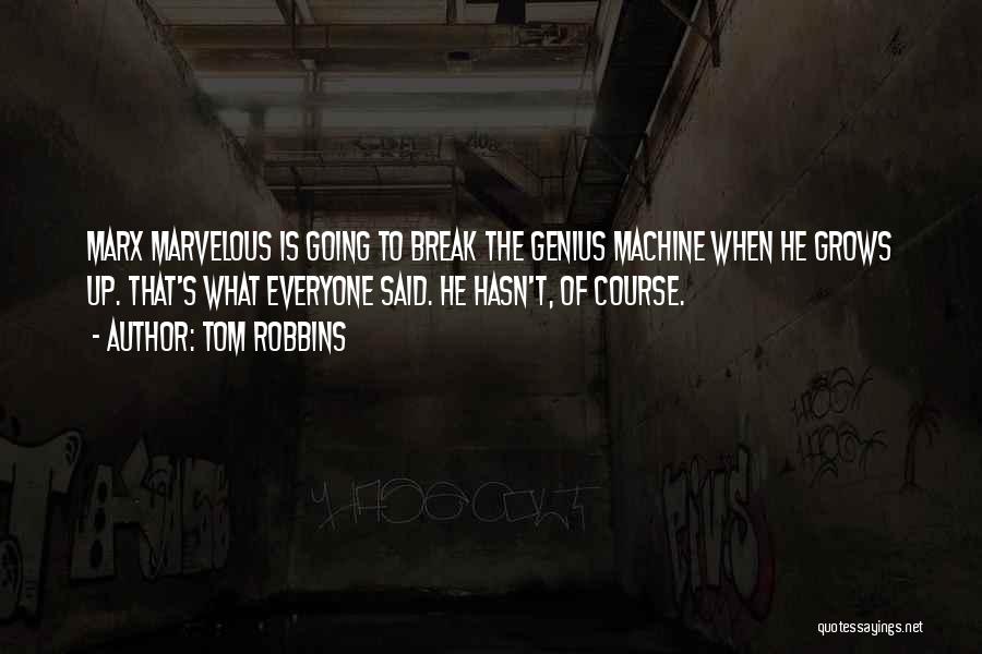 Tom Robbins Quotes: Marx Marvelous Is Going To Break The Genius Machine When He Grows Up. That's What Everyone Said. He Hasn't, Of