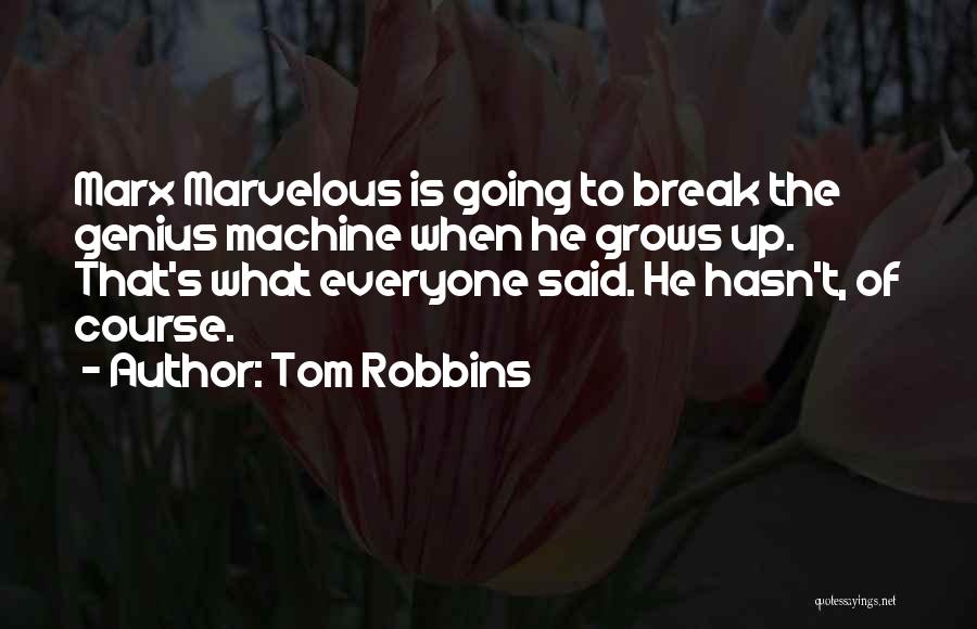 Tom Robbins Quotes: Marx Marvelous Is Going To Break The Genius Machine When He Grows Up. That's What Everyone Said. He Hasn't, Of