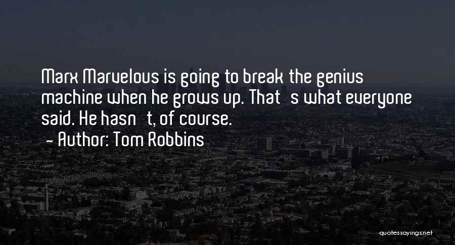 Tom Robbins Quotes: Marx Marvelous Is Going To Break The Genius Machine When He Grows Up. That's What Everyone Said. He Hasn't, Of