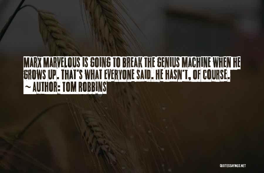 Tom Robbins Quotes: Marx Marvelous Is Going To Break The Genius Machine When He Grows Up. That's What Everyone Said. He Hasn't, Of