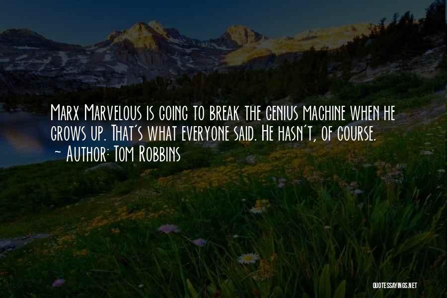 Tom Robbins Quotes: Marx Marvelous Is Going To Break The Genius Machine When He Grows Up. That's What Everyone Said. He Hasn't, Of