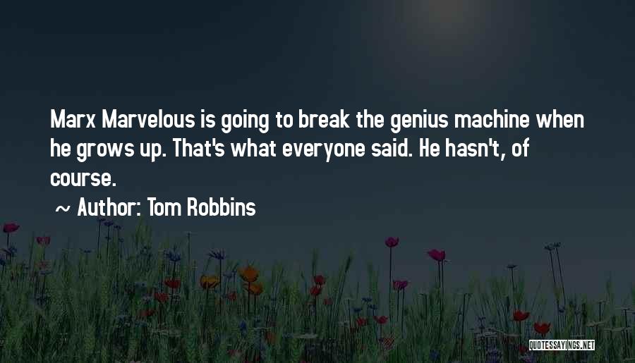 Tom Robbins Quotes: Marx Marvelous Is Going To Break The Genius Machine When He Grows Up. That's What Everyone Said. He Hasn't, Of