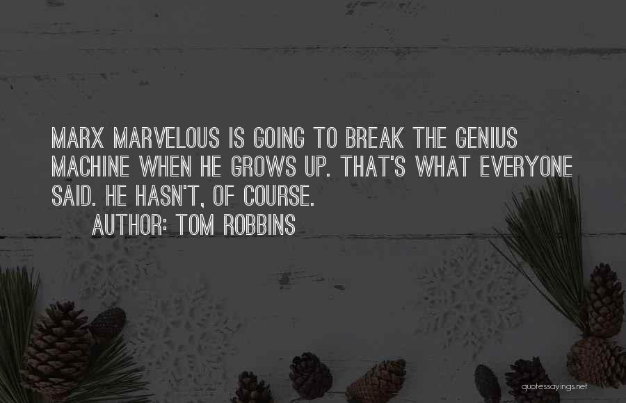 Tom Robbins Quotes: Marx Marvelous Is Going To Break The Genius Machine When He Grows Up. That's What Everyone Said. He Hasn't, Of