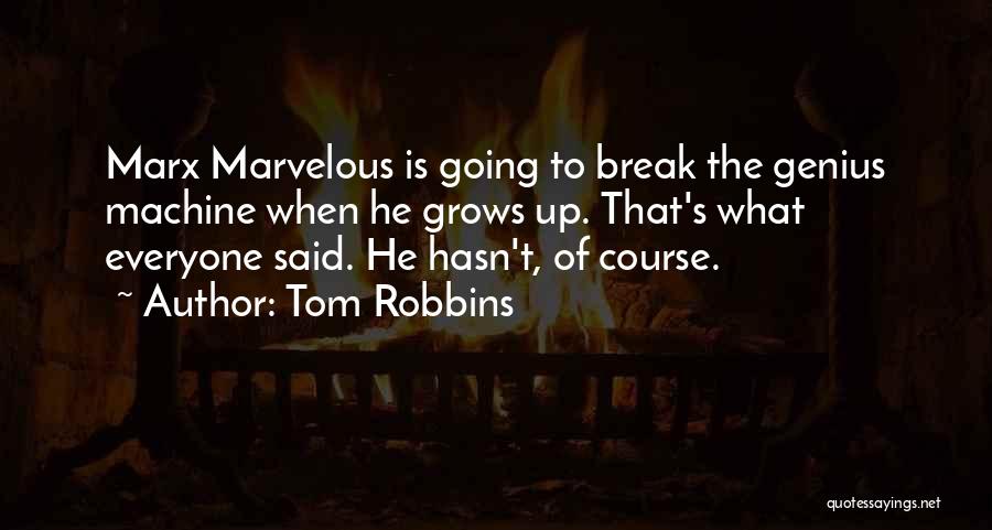 Tom Robbins Quotes: Marx Marvelous Is Going To Break The Genius Machine When He Grows Up. That's What Everyone Said. He Hasn't, Of