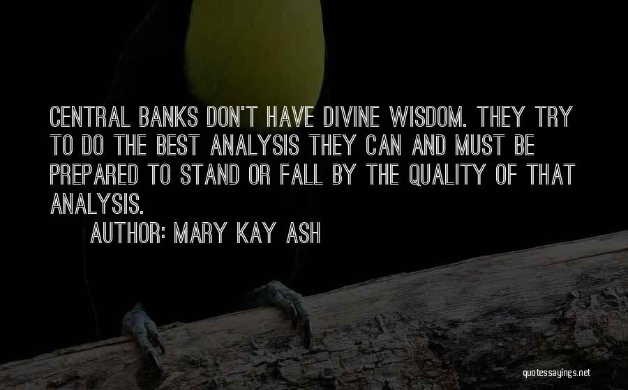 Mary Kay Ash Quotes: Central Banks Don't Have Divine Wisdom. They Try To Do The Best Analysis They Can And Must Be Prepared To