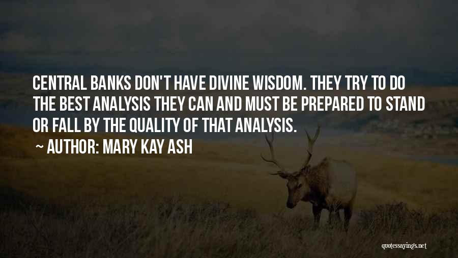 Mary Kay Ash Quotes: Central Banks Don't Have Divine Wisdom. They Try To Do The Best Analysis They Can And Must Be Prepared To