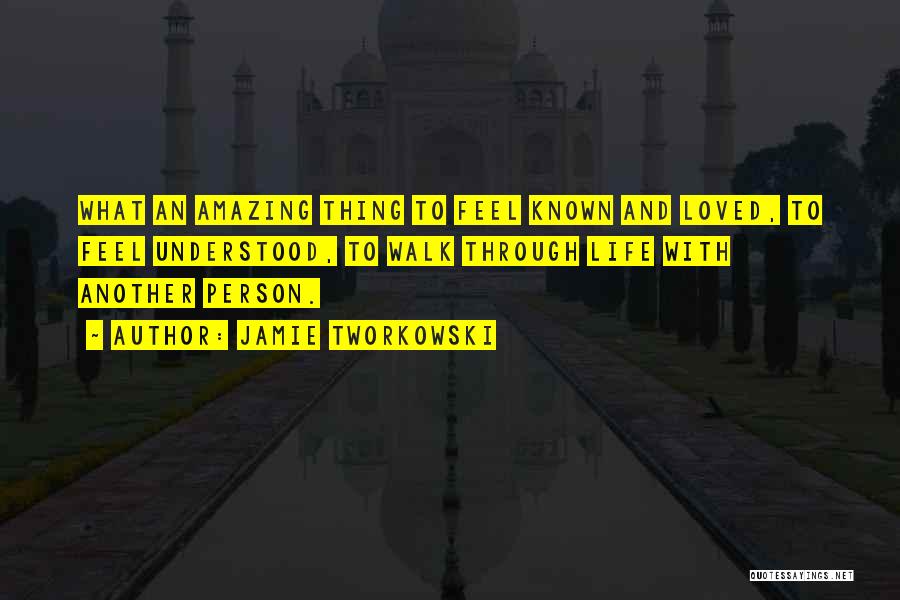 Jamie Tworkowski Quotes: What An Amazing Thing To Feel Known And Loved, To Feel Understood, To Walk Through Life With Another Person.