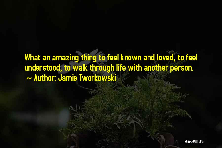 Jamie Tworkowski Quotes: What An Amazing Thing To Feel Known And Loved, To Feel Understood, To Walk Through Life With Another Person.