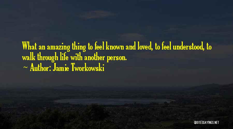 Jamie Tworkowski Quotes: What An Amazing Thing To Feel Known And Loved, To Feel Understood, To Walk Through Life With Another Person.