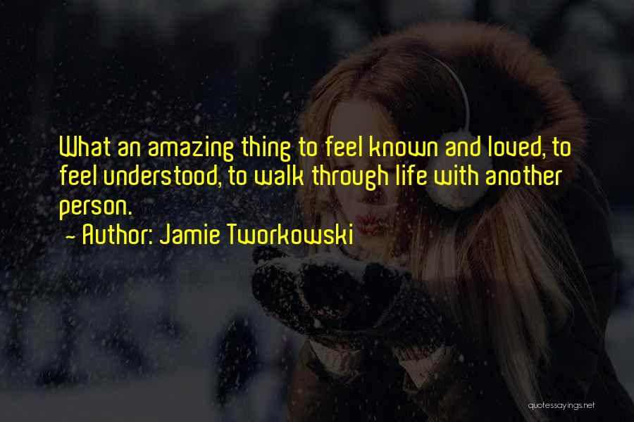 Jamie Tworkowski Quotes: What An Amazing Thing To Feel Known And Loved, To Feel Understood, To Walk Through Life With Another Person.