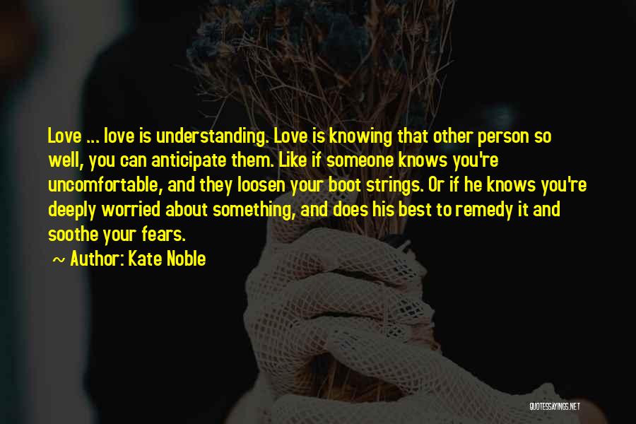Kate Noble Quotes: Love ... Love Is Understanding. Love Is Knowing That Other Person So Well, You Can Anticipate Them. Like If Someone