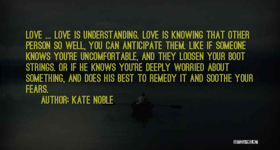 Kate Noble Quotes: Love ... Love Is Understanding. Love Is Knowing That Other Person So Well, You Can Anticipate Them. Like If Someone