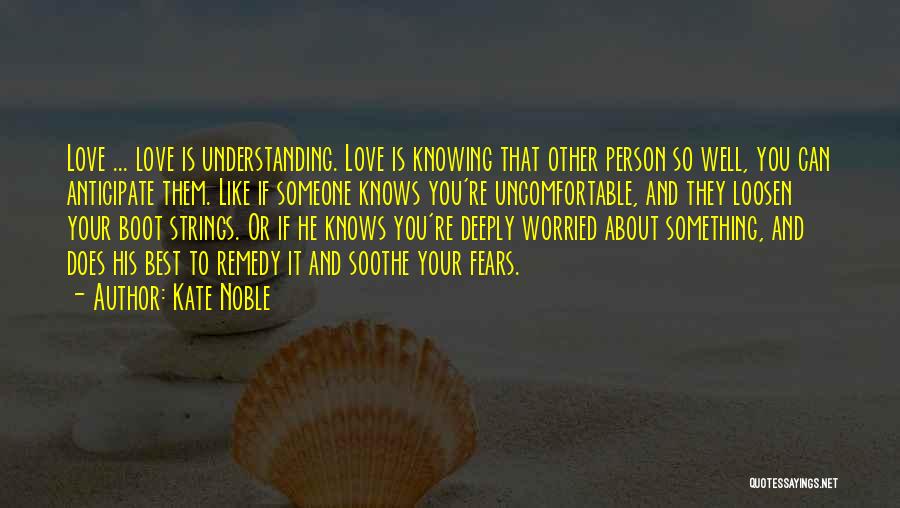 Kate Noble Quotes: Love ... Love Is Understanding. Love Is Knowing That Other Person So Well, You Can Anticipate Them. Like If Someone