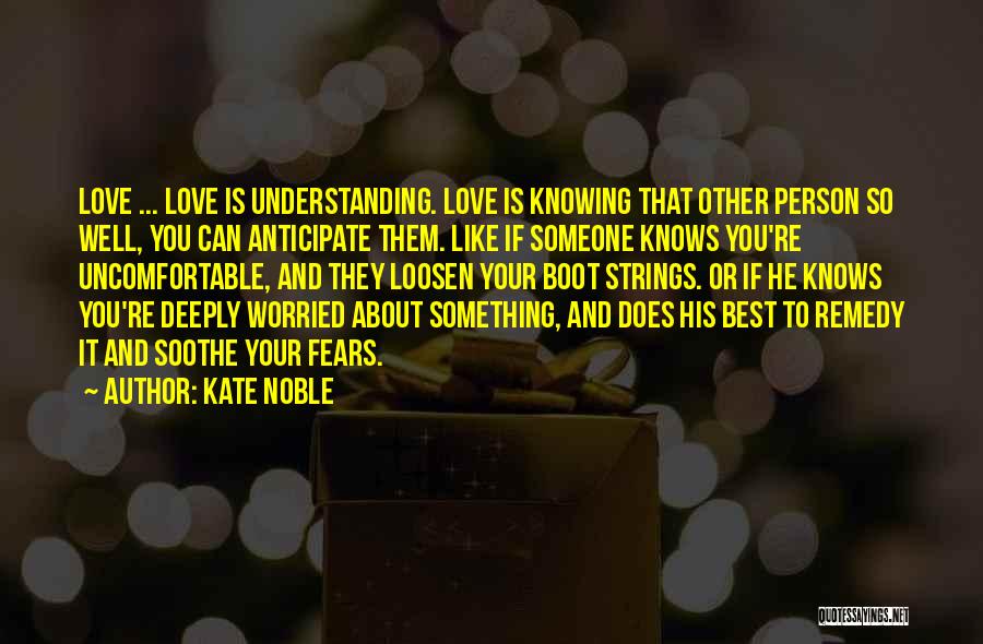 Kate Noble Quotes: Love ... Love Is Understanding. Love Is Knowing That Other Person So Well, You Can Anticipate Them. Like If Someone