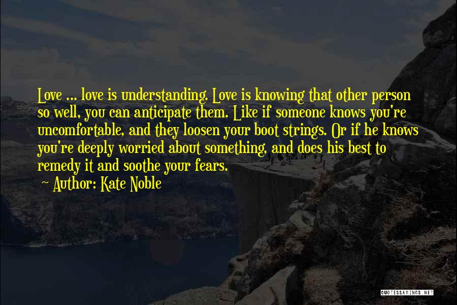 Kate Noble Quotes: Love ... Love Is Understanding. Love Is Knowing That Other Person So Well, You Can Anticipate Them. Like If Someone