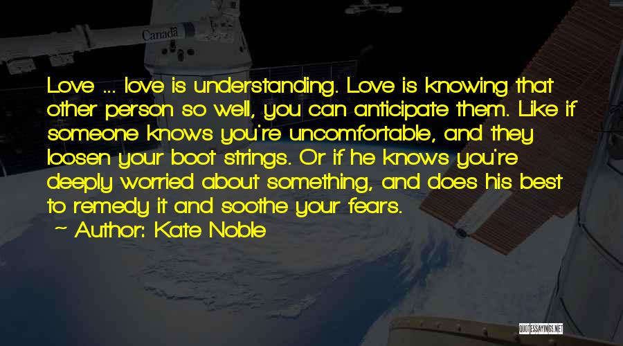 Kate Noble Quotes: Love ... Love Is Understanding. Love Is Knowing That Other Person So Well, You Can Anticipate Them. Like If Someone