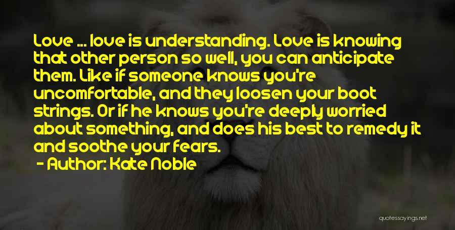 Kate Noble Quotes: Love ... Love Is Understanding. Love Is Knowing That Other Person So Well, You Can Anticipate Them. Like If Someone