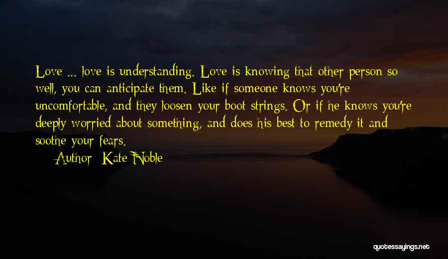 Kate Noble Quotes: Love ... Love Is Understanding. Love Is Knowing That Other Person So Well, You Can Anticipate Them. Like If Someone