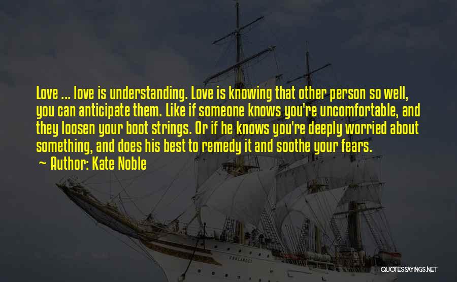 Kate Noble Quotes: Love ... Love Is Understanding. Love Is Knowing That Other Person So Well, You Can Anticipate Them. Like If Someone