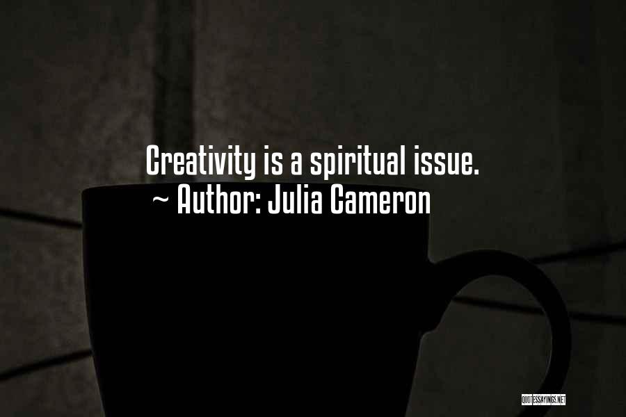 Julia Cameron Quotes: Creativity Is A Spiritual Issue.