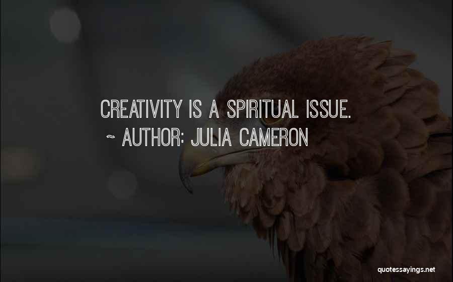 Julia Cameron Quotes: Creativity Is A Spiritual Issue.