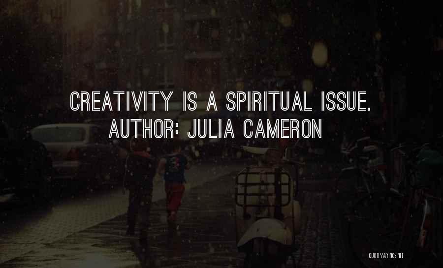 Julia Cameron Quotes: Creativity Is A Spiritual Issue.