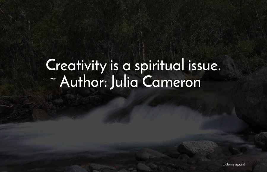 Julia Cameron Quotes: Creativity Is A Spiritual Issue.