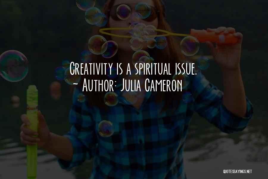 Julia Cameron Quotes: Creativity Is A Spiritual Issue.