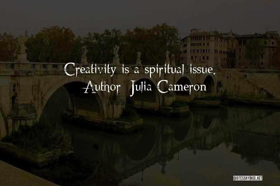 Julia Cameron Quotes: Creativity Is A Spiritual Issue.