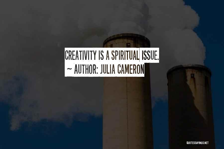 Julia Cameron Quotes: Creativity Is A Spiritual Issue.
