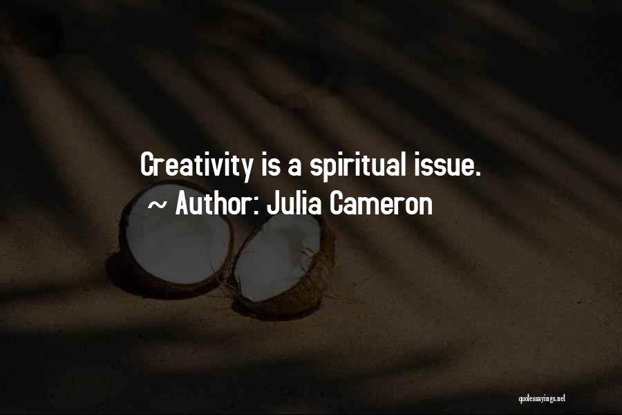 Julia Cameron Quotes: Creativity Is A Spiritual Issue.