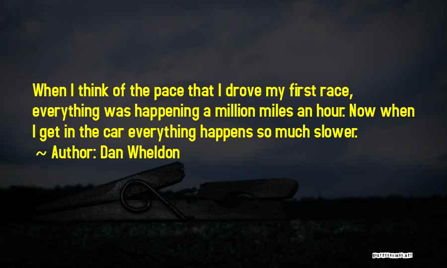 Dan Wheldon Quotes: When I Think Of The Pace That I Drove My First Race, Everything Was Happening A Million Miles An Hour.