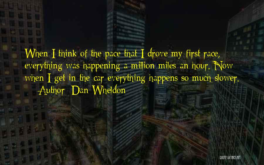 Dan Wheldon Quotes: When I Think Of The Pace That I Drove My First Race, Everything Was Happening A Million Miles An Hour.