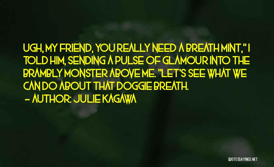 Julie Kagawa Quotes: Ugh, My Friend, You Really Need A Breath Mint, I Told Him, Sending A Pulse Of Glamour Into The Brambly