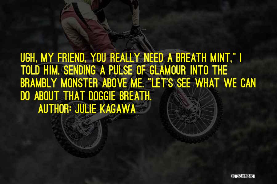 Julie Kagawa Quotes: Ugh, My Friend, You Really Need A Breath Mint, I Told Him, Sending A Pulse Of Glamour Into The Brambly