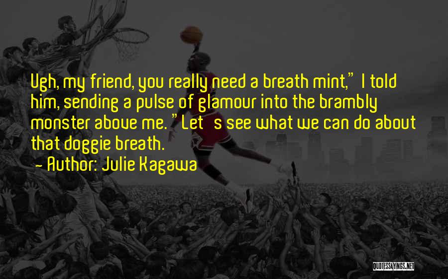 Julie Kagawa Quotes: Ugh, My Friend, You Really Need A Breath Mint, I Told Him, Sending A Pulse Of Glamour Into The Brambly