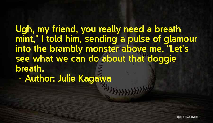 Julie Kagawa Quotes: Ugh, My Friend, You Really Need A Breath Mint, I Told Him, Sending A Pulse Of Glamour Into The Brambly