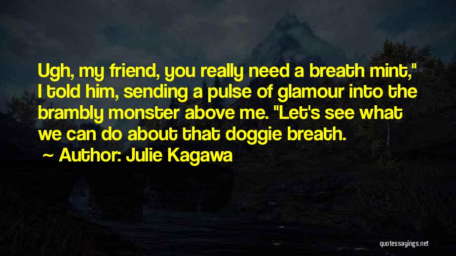 Julie Kagawa Quotes: Ugh, My Friend, You Really Need A Breath Mint, I Told Him, Sending A Pulse Of Glamour Into The Brambly