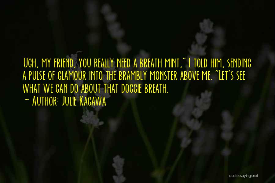 Julie Kagawa Quotes: Ugh, My Friend, You Really Need A Breath Mint, I Told Him, Sending A Pulse Of Glamour Into The Brambly