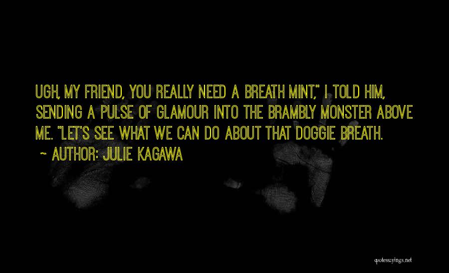 Julie Kagawa Quotes: Ugh, My Friend, You Really Need A Breath Mint, I Told Him, Sending A Pulse Of Glamour Into The Brambly