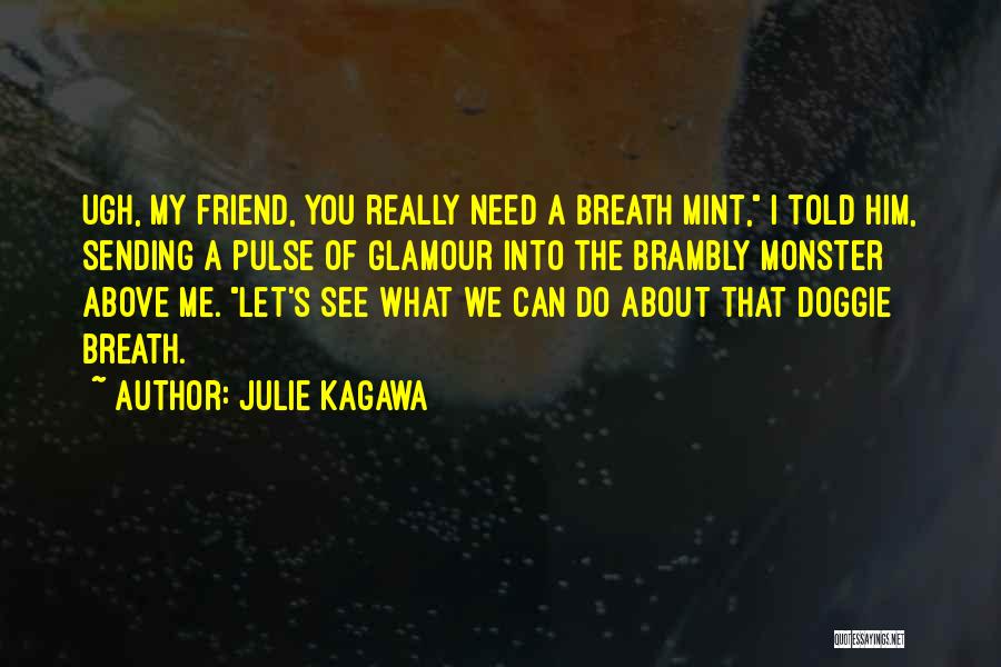 Julie Kagawa Quotes: Ugh, My Friend, You Really Need A Breath Mint, I Told Him, Sending A Pulse Of Glamour Into The Brambly