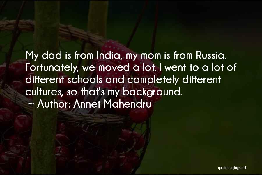 Annet Mahendru Quotes: My Dad Is From India, My Mom Is From Russia. Fortunately, We Moved A Lot. I Went To A Lot