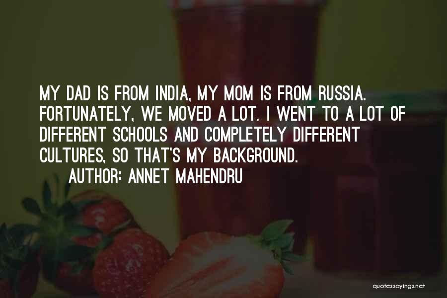 Annet Mahendru Quotes: My Dad Is From India, My Mom Is From Russia. Fortunately, We Moved A Lot. I Went To A Lot