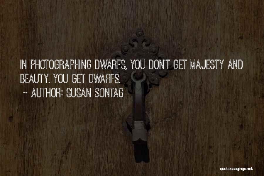 Susan Sontag Quotes: In Photographing Dwarfs, You Don't Get Majesty And Beauty. You Get Dwarfs.