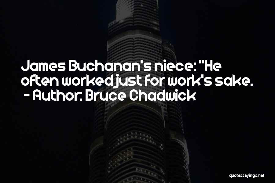 Bruce Chadwick Quotes: James Buchanan's Niece: He Often Worked Just For Work's Sake.