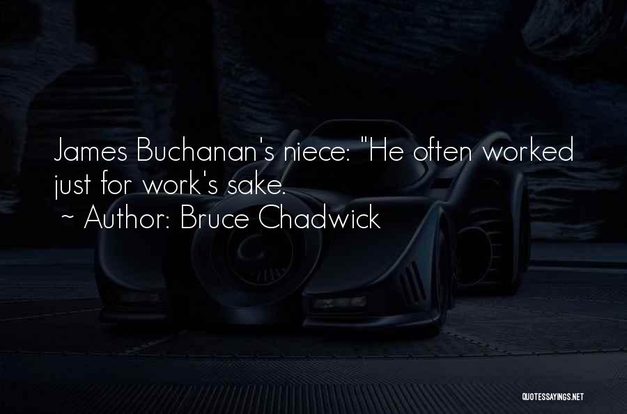 Bruce Chadwick Quotes: James Buchanan's Niece: He Often Worked Just For Work's Sake.