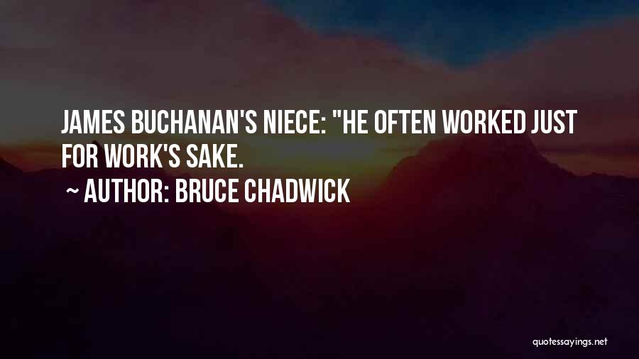 Bruce Chadwick Quotes: James Buchanan's Niece: He Often Worked Just For Work's Sake.