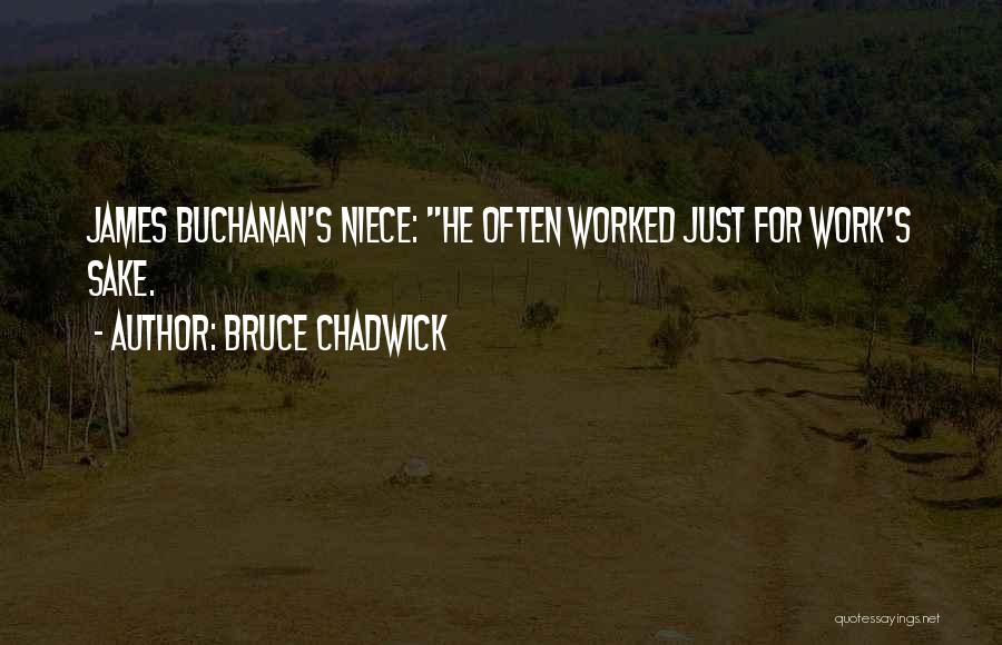 Bruce Chadwick Quotes: James Buchanan's Niece: He Often Worked Just For Work's Sake.