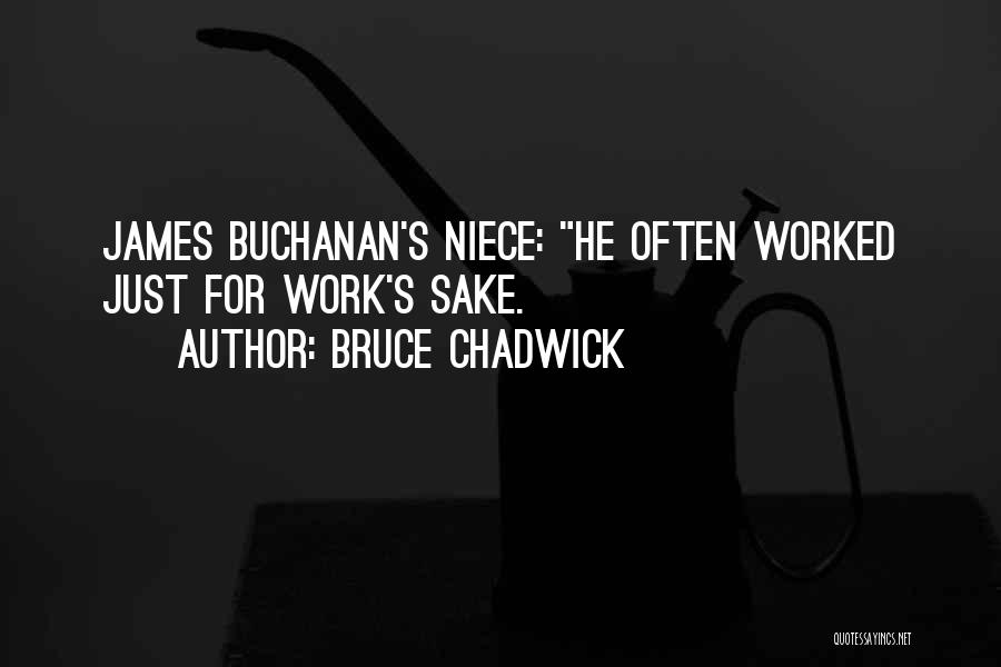 Bruce Chadwick Quotes: James Buchanan's Niece: He Often Worked Just For Work's Sake.