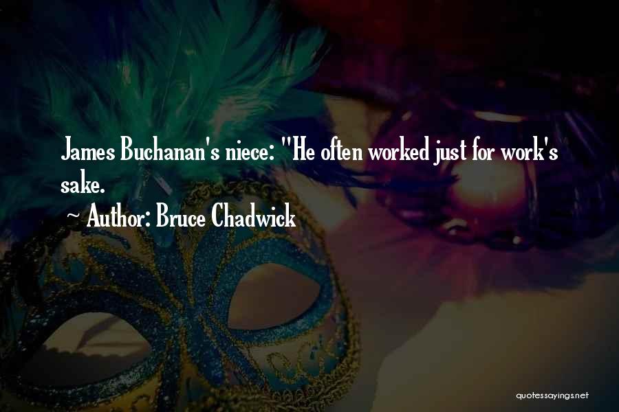 Bruce Chadwick Quotes: James Buchanan's Niece: He Often Worked Just For Work's Sake.